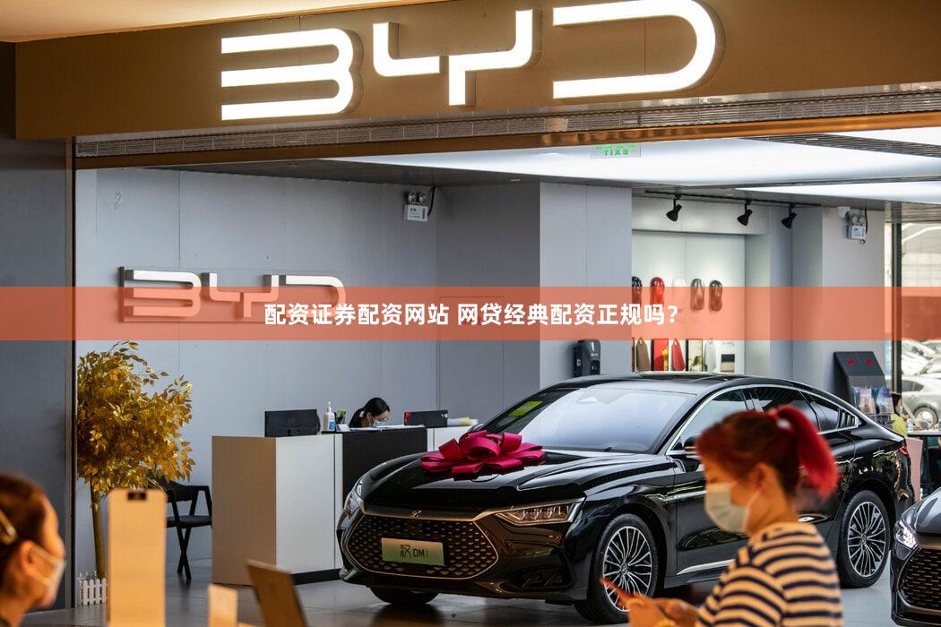 配资证券配资网站 网贷经典配资正规吗？