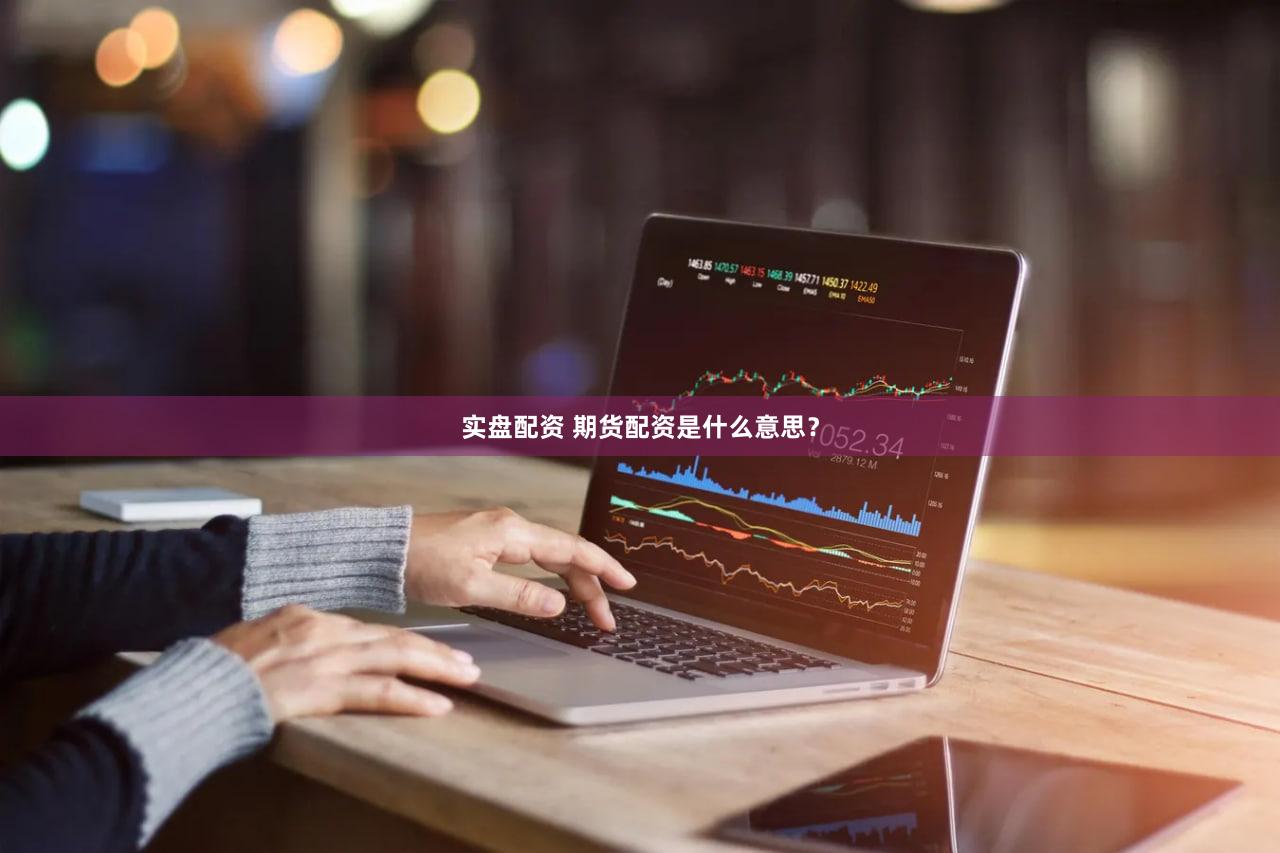 实盘配资 期货配资是什么意思？