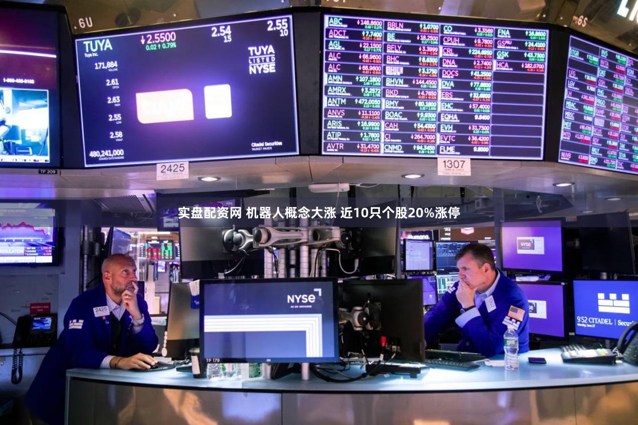 实盘配资网 机器人概念大涨 近10只个股20%涨停