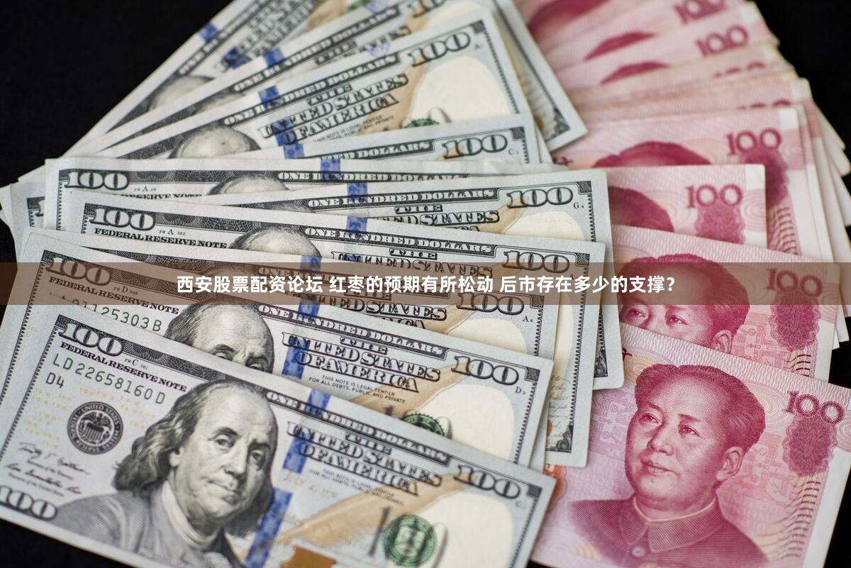 西安股票配资论坛 红枣的预期有所松动 后市存在多少的支撑？