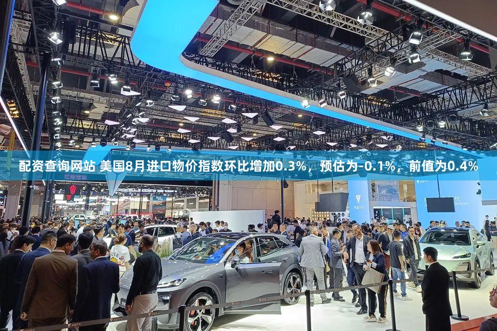 配资查询网站 美国8月进口物价指数环比增加0.3%，预估为-0.1%，前值为0.4%