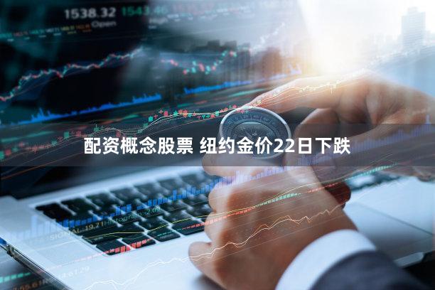 配资概念股票 纽约金价22日下跌