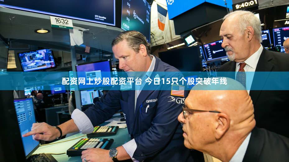 配资网上炒股配资平台 今日15只个股突破年线