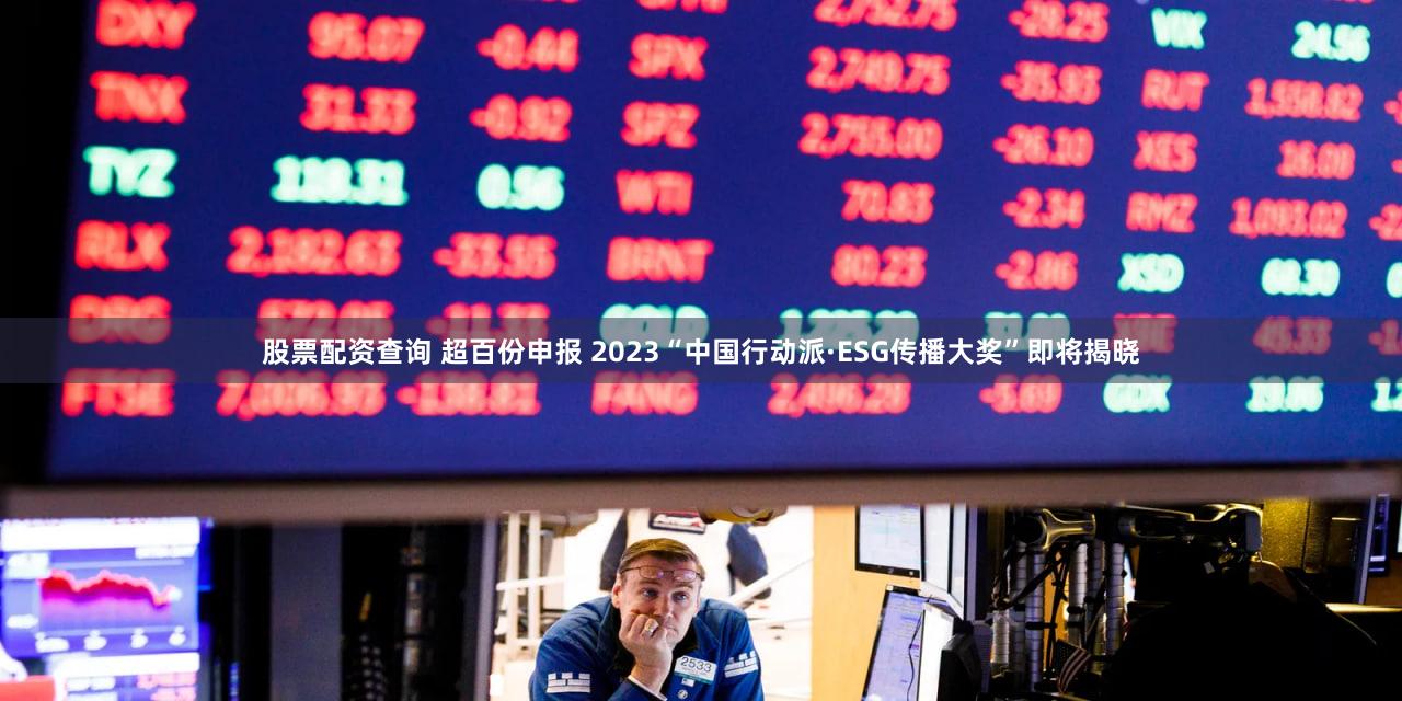 股票配资查询 超百份申报 2023“中国行动派·ESG传播大奖”即将揭晓