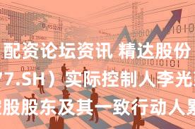 配资论坛资讯 精达股份（600577.SH）实际控制人李光荣、控股股东及其一致行动人累计质押2.46亿股 占所持股份66.61%
