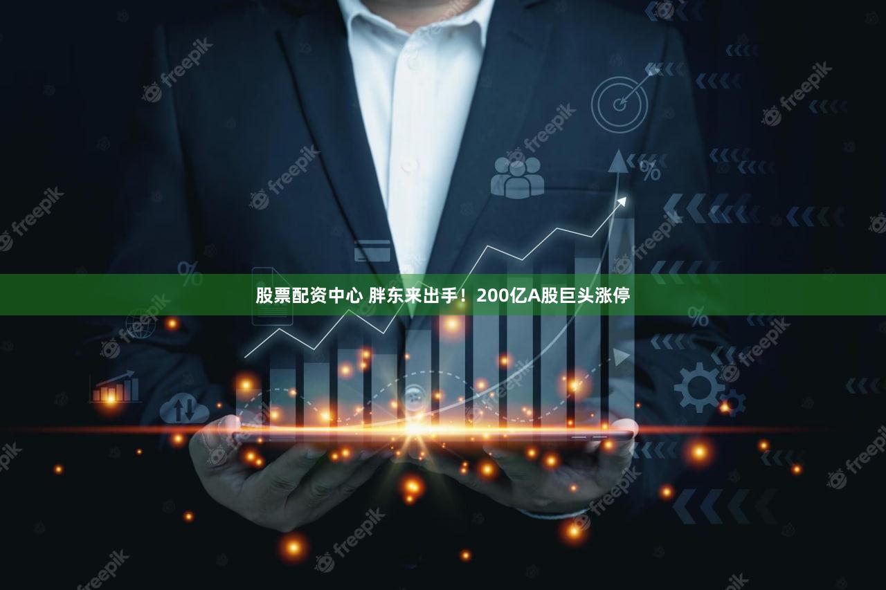 股票配资中心 胖东来出手！200亿A股巨头涨停