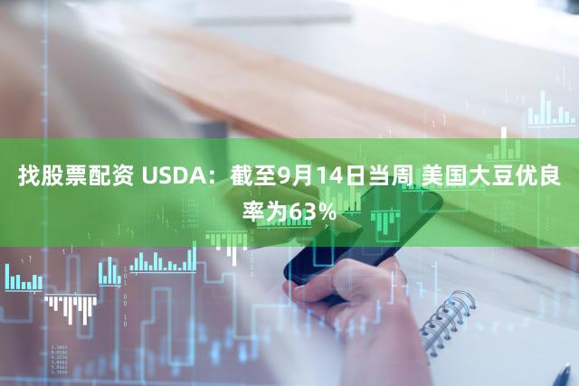 找股票配资 USDA：截至9月14日当周 美国大豆优良率为63%