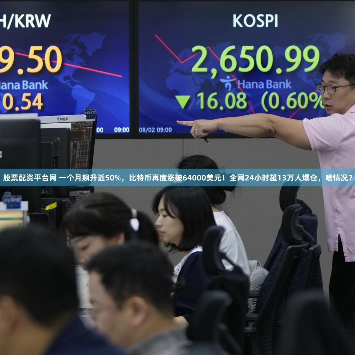 股票配资平台网 一个月飙升近50%，比特币再度涨破64000美元！全网24小时超13万人爆仓，啥情况？