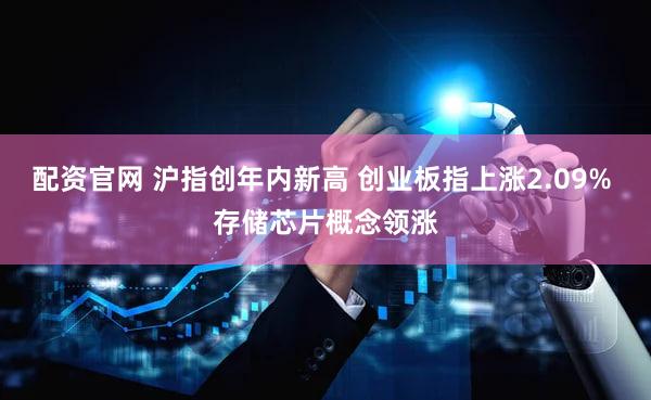 配资官网 沪指创年内新高 创业板指上涨2.09% 存储芯片概念领涨
