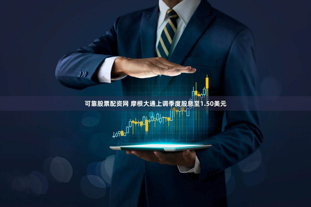 可靠股票配资网 摩根大通上调季度股息至1.50美元