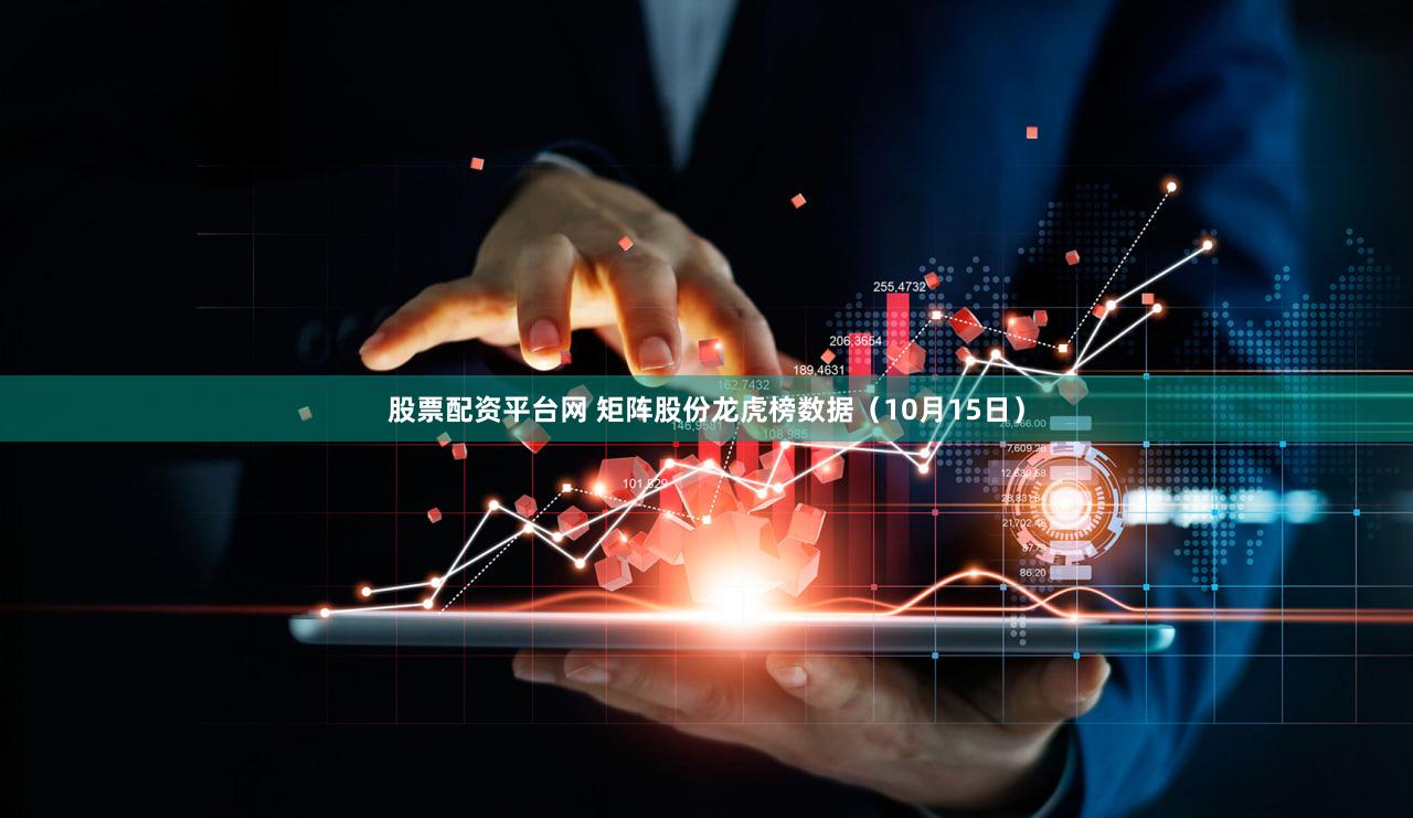 股票配资平台网 矩阵股份龙虎榜数据（10月15日）
