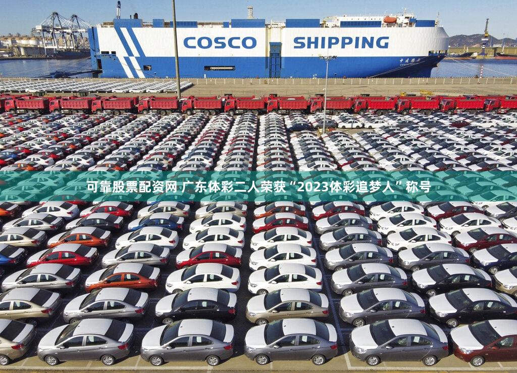 可靠股票配资网 广东体彩二人荣获“2023体彩追梦人”称号