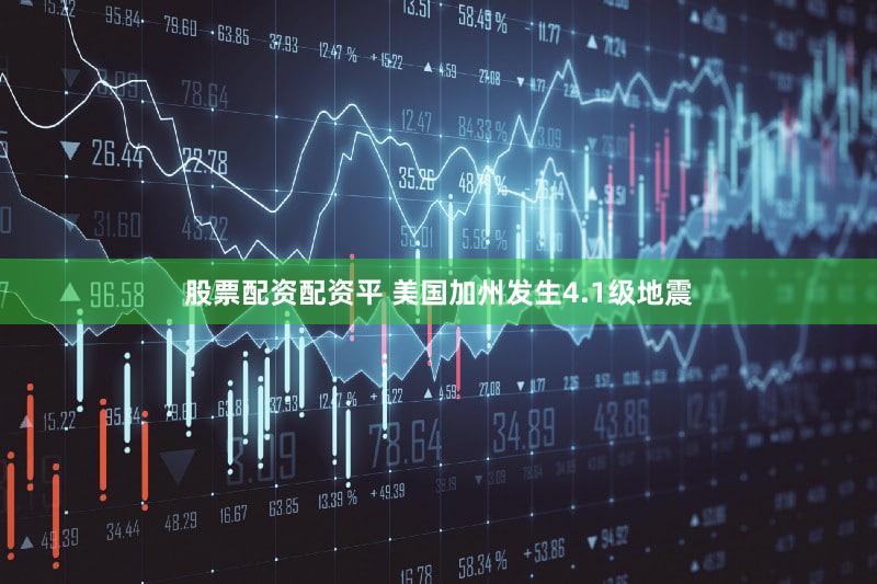 股票配资配资平 美国加州发生4.1级地震