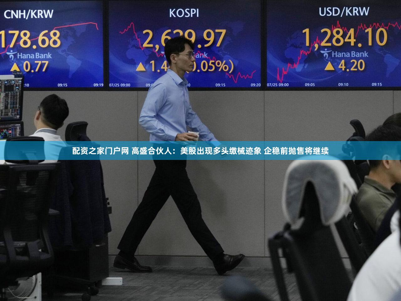 配资之家门户网 高盛合伙人:美股出现多头缴械迹象 企稳前抛售将继续