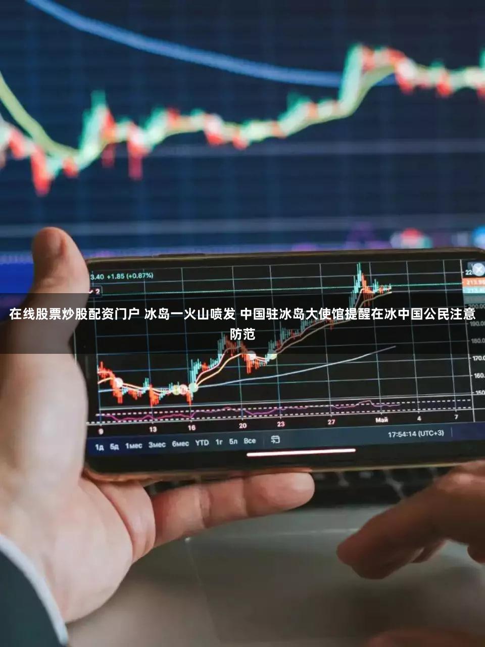 在线股票炒股配资门户 冰岛一火山喷发 中国驻冰岛大使馆提醒在冰中国公民注意防范