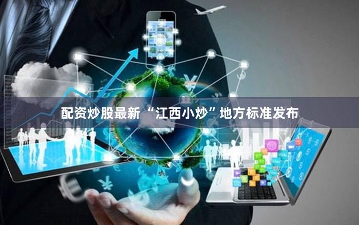 配资炒股最新 “江西小炒”地方标准发布