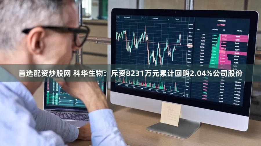 首选配资炒股网 科华生物：斥资8231万元累计回购2.04%公司股份