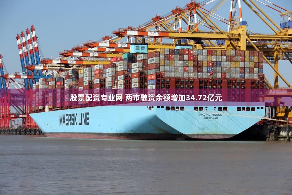 股票配资专业网 两市融资余额增加34.72亿元