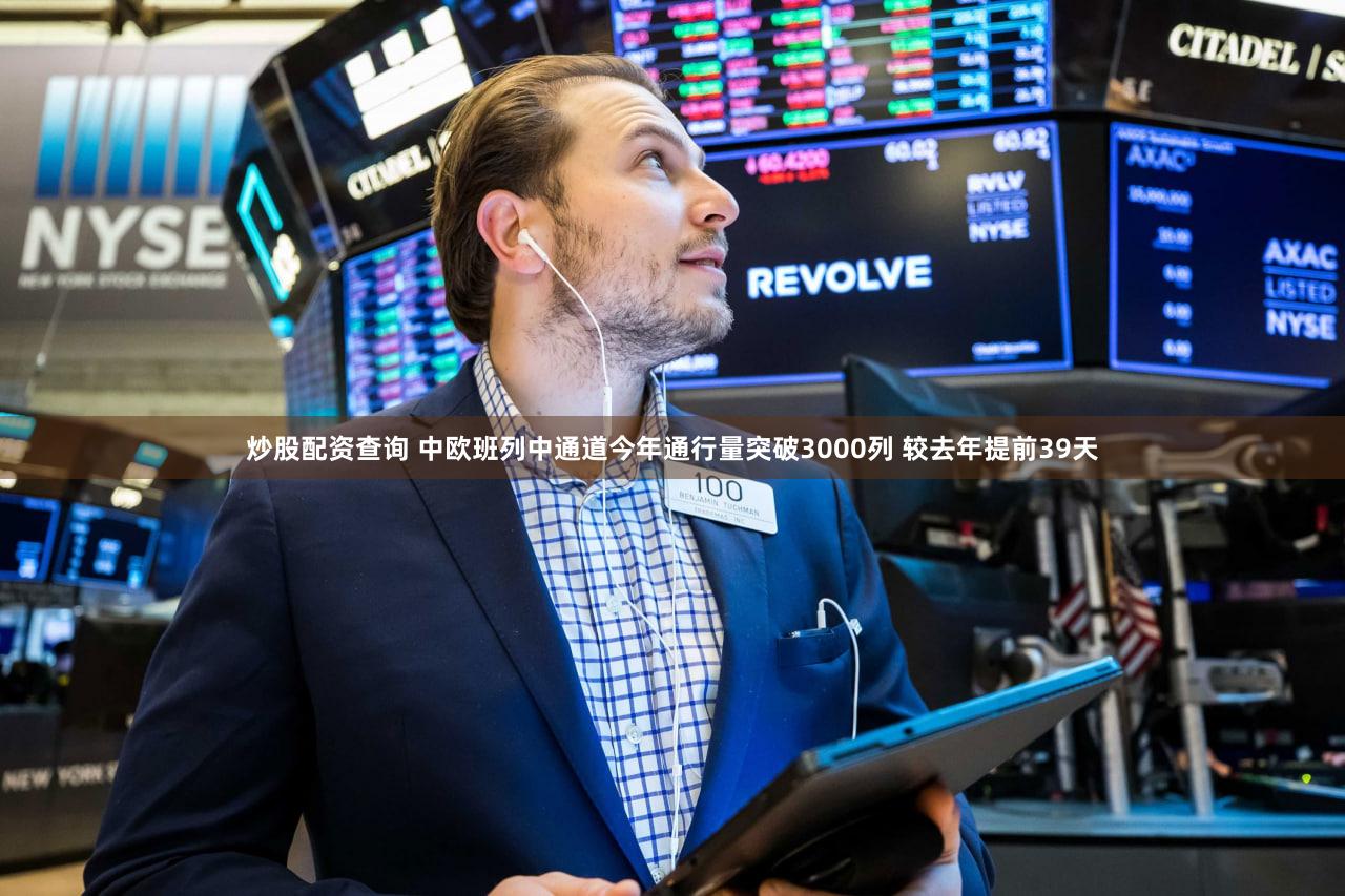 炒股配资查询 中欧班列中通道今年通行量突破3000列 较去年提前39天