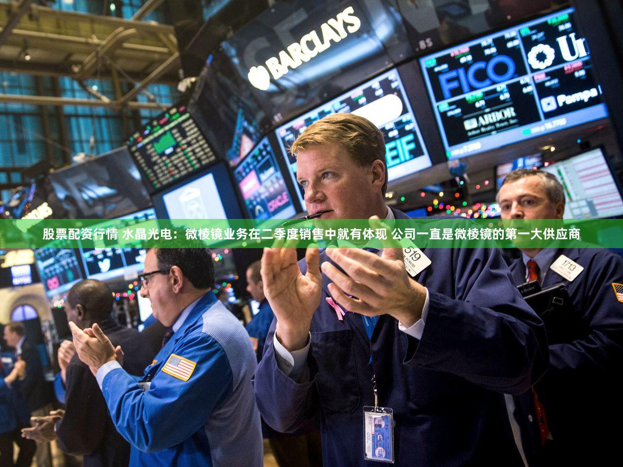 股票配资行情 水晶光电：微棱镜业务在二季度销售中就有体现 公司一直是微棱镜的第一大供应商