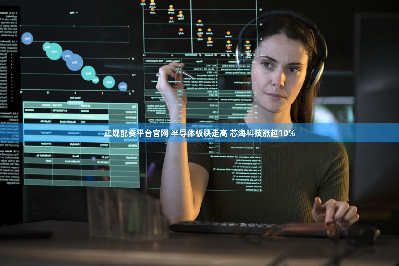 正规配资平台官网 半导体板块走高 芯海科技涨超10%