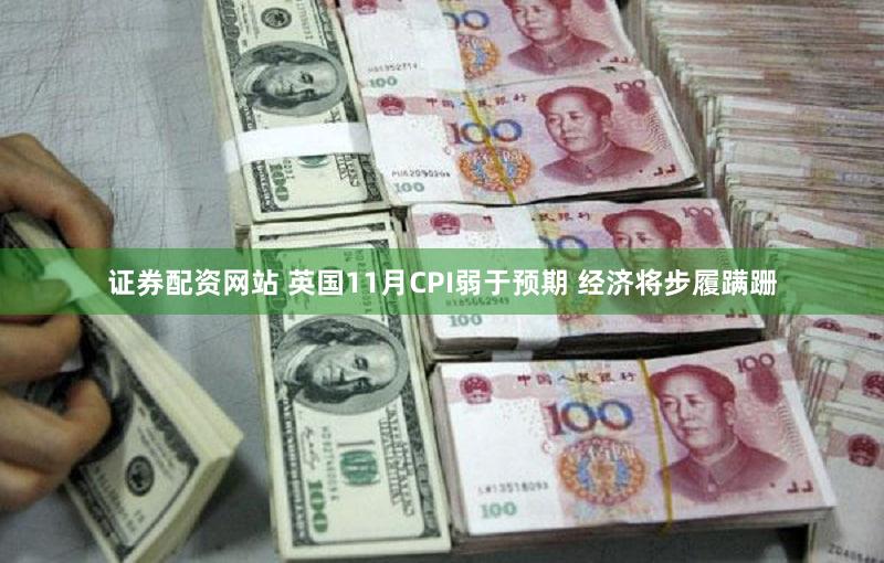 证券配资网站 英国11月CPI弱于预期 经济将步履蹒跚