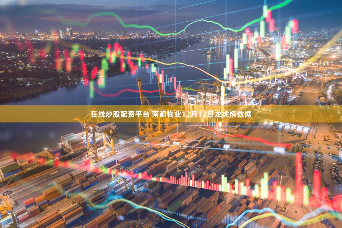 在线炒股配资平台 南都物业12月12日龙虎榜数据