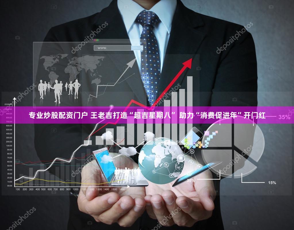 专业炒股配资门户 王老吉打造“超吉星期八” 助力“消费促进年”开门红