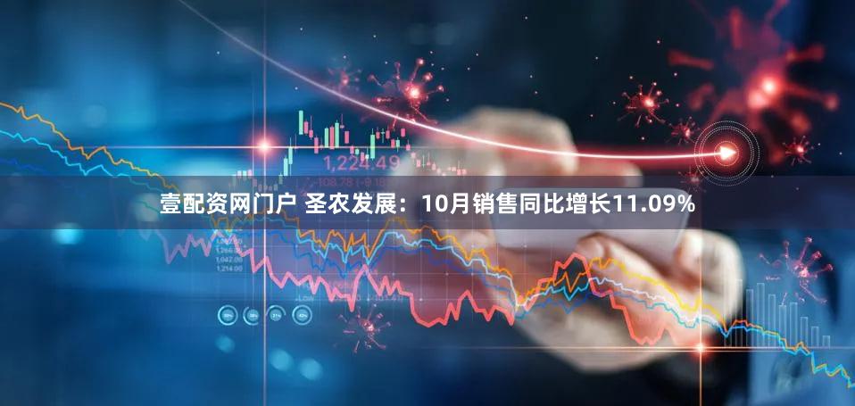 壹配资网门户 圣农发展:10月销售同比增长11.09%