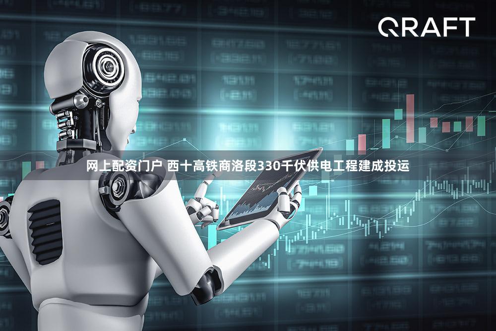 网上配资门户 西十高铁商洛段330千伏供电工程建成投运